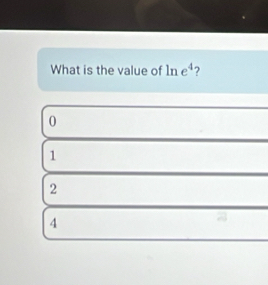 What is the value of 1n e^4 ?
0
1
2
4