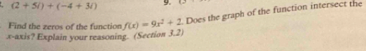 (2+5i)+(-4+3i) 9. ^circ  
x-axis? Explain your reasoning. (Section 3.2) f(x)=9x^2+2 Does the graph of the function intersect the 
Find the zeros of the function