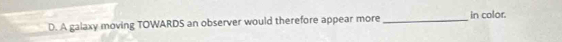 A galaxy moving TOWARDS an observer would therefore appear more _in color.