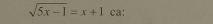 sqrt(5x-1)=x+1 ca: