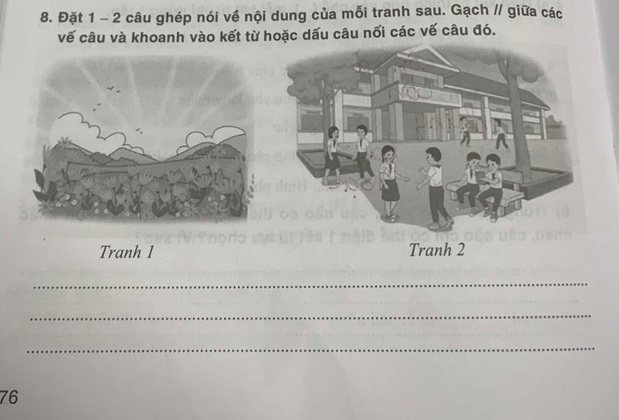 Đặt 1 - 2 câu ghép nói về nội dung của mỗi tranh sau. Gạch // giữa các 
vế câu và khoanh vào kết từ hoặc dấu câu nối các vế câu đó. 
_ 
_ 
_
76