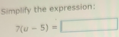 Simplify the expression:
7(u-5)=□