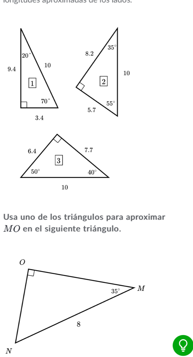 ongítudes aproximãdãs de
Usa uno de los triángulos para aproximar
MO en el siguiente triángulo.