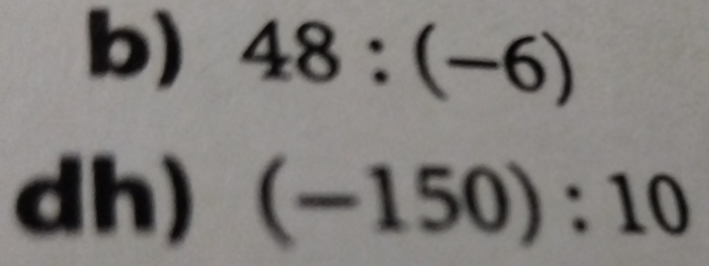 48:(-6)
dh) (-150):10