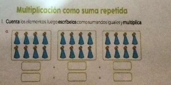 Multiplicación como suma repetida 
1. Cuenta los elementos, luego escríbelos como sumandos iguales y multíplica 
a
164^1  □ /□   ∴ △ ABC=80^(parallel)/2
x_2 frac 1a_n-frac 1a_n= □ /□  