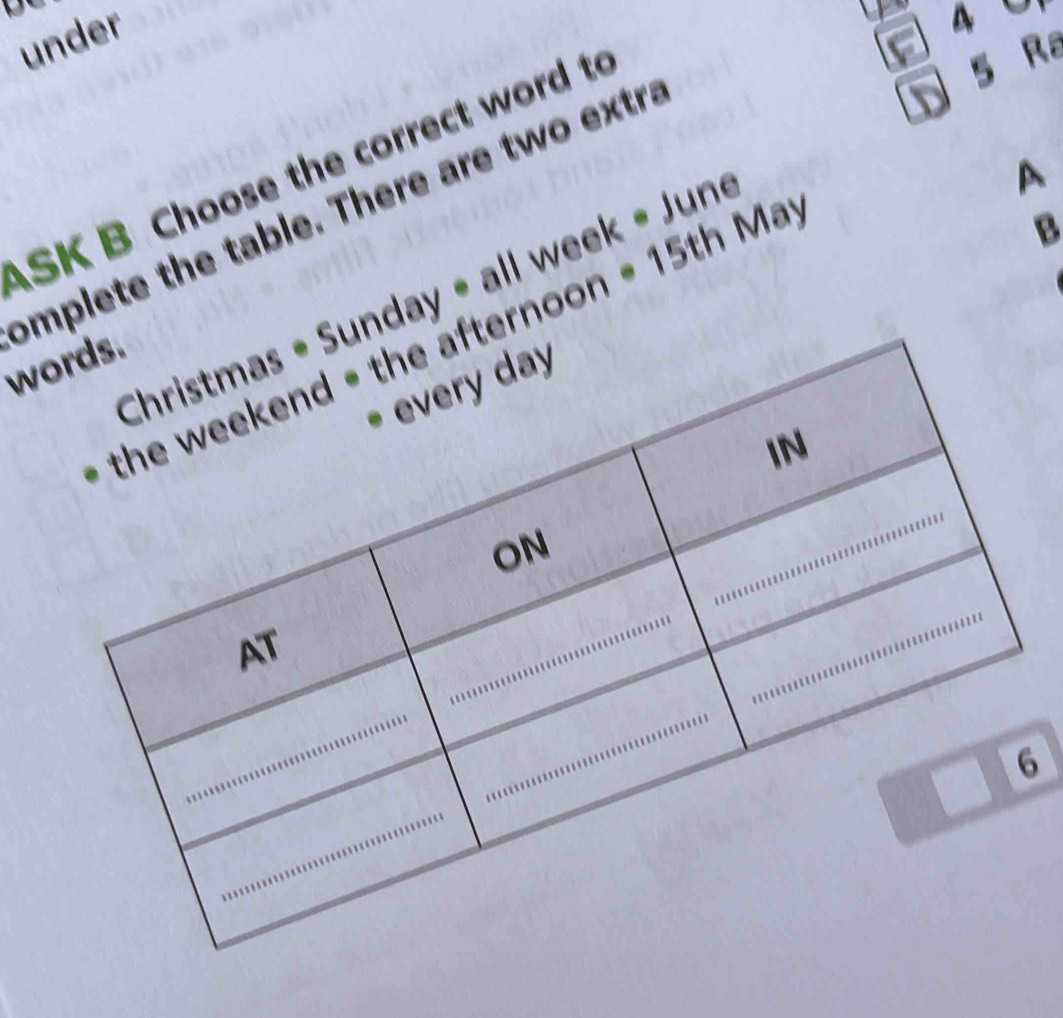 under 
SK B Choose the correct word to
5 Ra 
mplete the table. There are two extr. 
Christmas • Sunday * all week • June 
A 
B