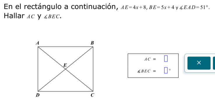 En el rectángulo a continuación, AE=4x+8, BE=5x+4 y ∠ EAD=51°. 
Hallar 1c y ∠ BEC.
AC=□ ×
∠ BEC=□°