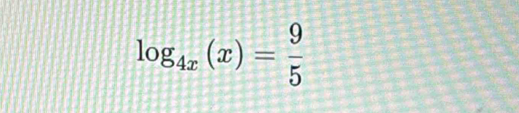 log _4x(x)= 9/5 