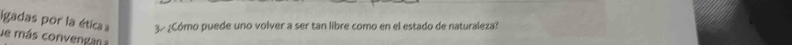 igadas por la ética a 3º ¿Cómo puede uno volver a ser tan libre como en el estado de naturaleza? 
de má s co ne a