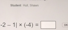 Student Hull, Shawn
-2-1|* (-4)=□ OK