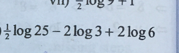 vI frac 2log 7+1
 1/2 log 25-2log 3+2log 6