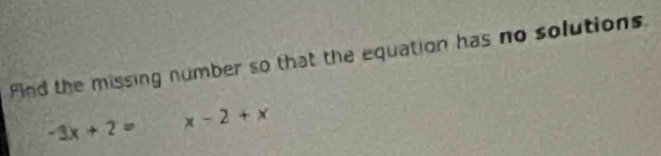 Find the missing number so that the equation has no solutions
-3x+2= x-2+x