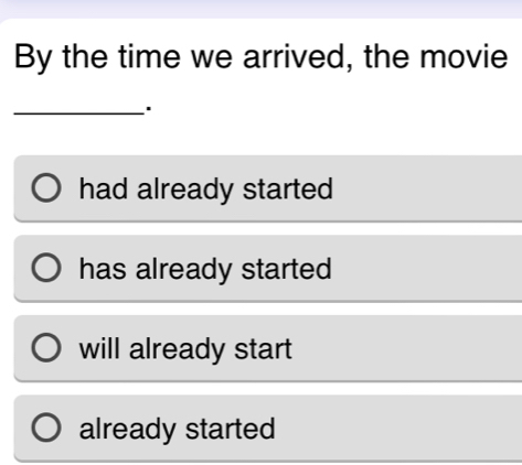 By the time we arrived, the movie
_
had already started
has already started
will already start
already started