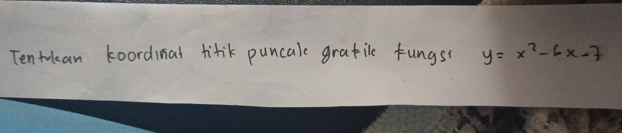 Tentulcan koordinat titik puncale grafile fungs y=x^2-6x-7