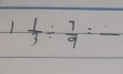 1 1/3 /  7/9 =frac 