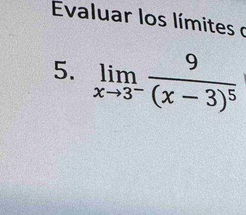 Evaluar los límites o 
5. limlimits _xto 3^-frac 9(x-3)^5