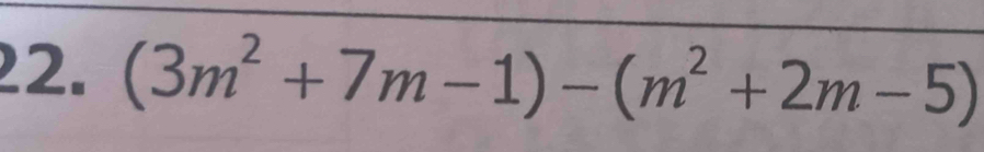 (3m^2+7m-1)-(m^2+2m-5)