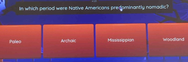 In which period were Native Americans predominantly nomadic?
Paleo Archaic Mississippian Woodland