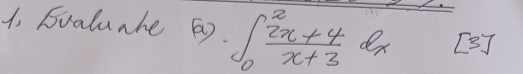 Fvaluahe 6. ∈t _0^(2frac 2x+4)x+3dx [3]