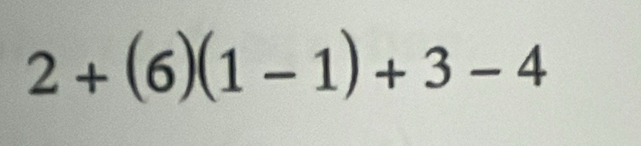 2+(6)(1-1)+3-4