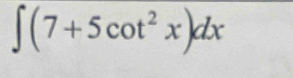 ∈t (7+5cot^2x)dx