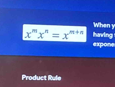 When y
x^mx^n=x^(m+n) having 
expone 
Product Rule