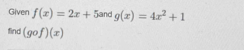 Given f(x)=2x+5 and g(x)=4x^2+1
find (gof)(x)