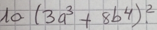 1o (3a^3+8b^4)^2