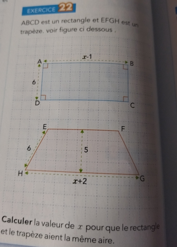 ABCD est un rectangle et EFGH est un
trapèze. voir figure ci dessous .
Calculer la valeur de x pour que le rectangle
et le trapèze aient la même aire.