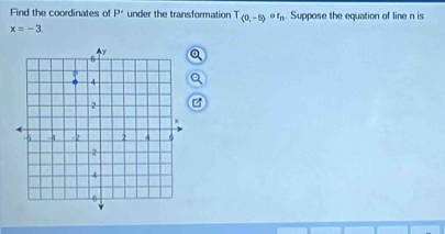 Find the coordinates of P' under the transformation T_(0,-5)or_n. Suppose the equation of line n is
x=-3.