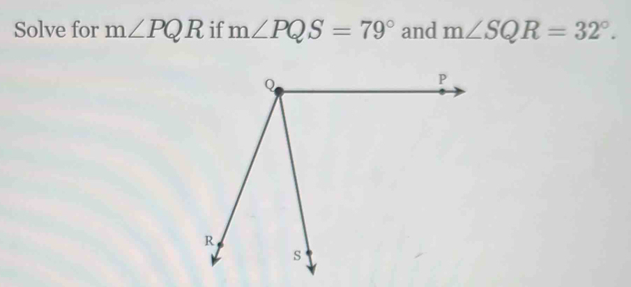 Solved: Solve for m∠ PQR if m∠ PQS=79° and m∠ SQR=32°. [Math]