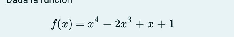 Daua la
f(x)=x^4-2x^3+x+1