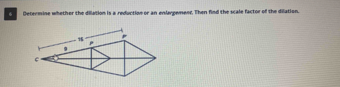 Determine whether the dilation is a reduction or an enlargement. Then find the scale factor of the dilation.