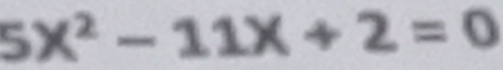 5x^2-11x+2=0