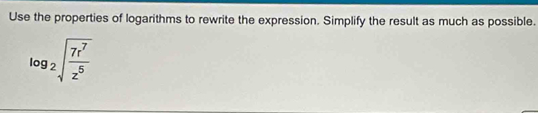 Use the properties of logarithms to rewrite the expression. Simplify the result as much as possible.
log _2sqrt(frac 7r^7)z^5