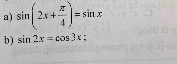 sin (2x+ π /4 )=sin x
b) sin 2x=cos 3x;