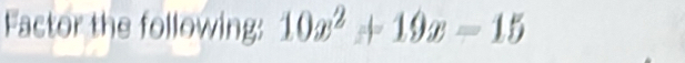 Factor the following: 10x^2+19x=15