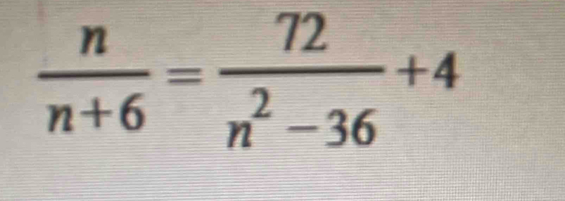  n/n+6 = 72/n^2-36 +4