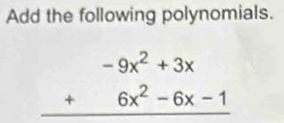 Add the following polynomials.
beginarrayr -9x^2+3x +6x^2-6x-1 hline endarray