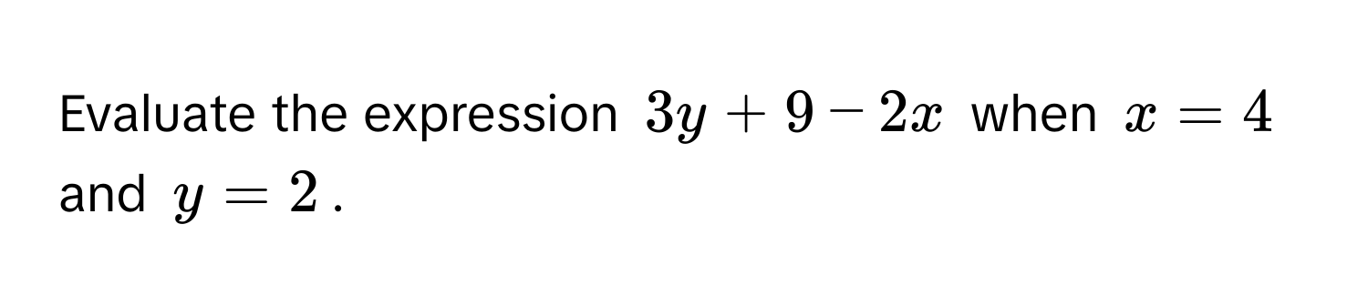 Evaluate the expression $3y + 9 - 2x$ when $x = 4$ and $y = 2$.