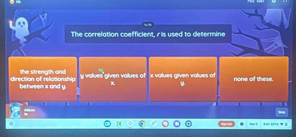 no
The correlation coefficient, r is used to determine
the strength and
direction of relationship y values given values of x values given values of none of these.
between x and y.
x

8:07 EXTD