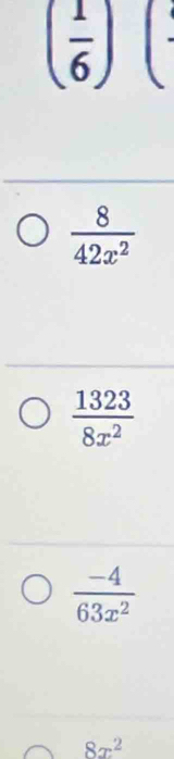 ( 1/6 )
 8/42x^2 
 1323/8x^2 
 (-4)/63x^2 
8x^2