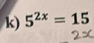 5^(2x)=15