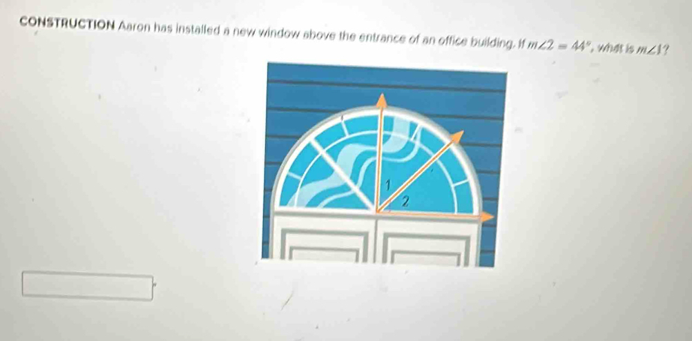 cONSTRUCTION Aaron has installed a new window above the entrance of an office building. I m∠ 2=44° , what is m∠ J