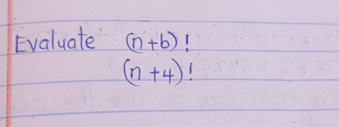 Evaluate (n+b)!
(n+4) 1