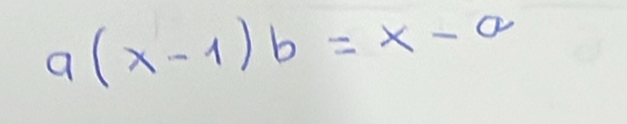 a(x-1)b=x-a