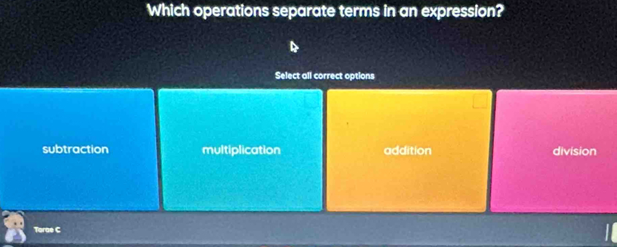 Which operations separate terms in an expression?
Select all correct options
subtraction multiplication addition division
Tarae C