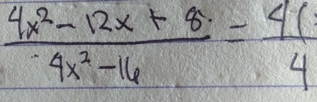  (4x^2-12x+8)/4x^2-16 = 4(/4 