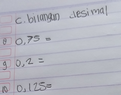 bilangan desimal 
8 0.75=
g 0,2=
10 0.125=