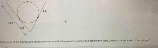 If all sides of the triangle are tangent to the circle (the triangle is circumscribed around the circle), what is the perimeter of the triangle?